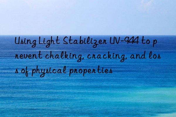 using light stabilizer uv-944 to prevent chalking, cracking, and loss of physical properties