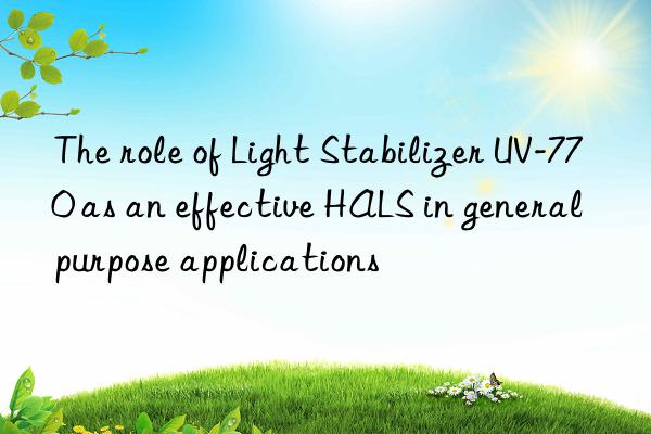 the role of light stabilizer uv-770 as an effective hals in general purpose applications