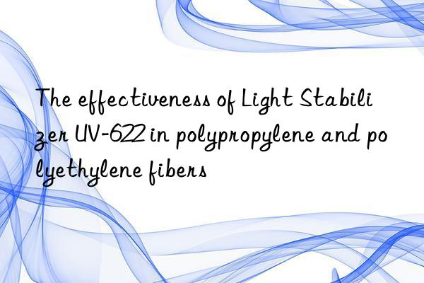 the effectiveness of light stabilizer uv-622 in polypropylene and polyethylene fibers