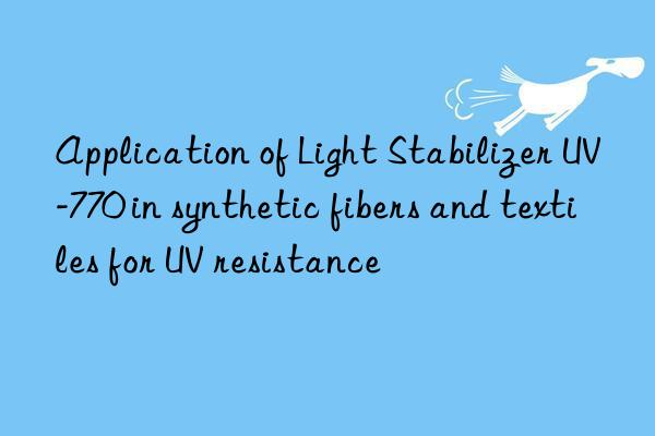 application of light stabilizer uv-770 in synthetic fibers and textiles for uv resistance