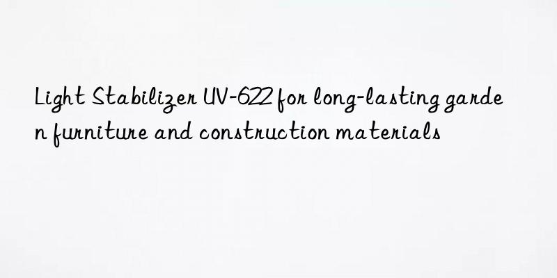 light stabilizer uv-622 for long-lasting garden furniture and construction materials