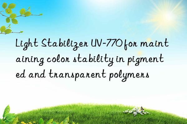 light stabilizer uv-770 for maintaining color stability in pigmented and transparent polymers