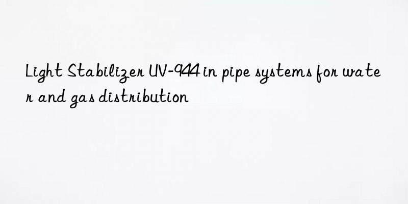 light stabilizer uv-944 in pipe systems for water and gas distribution