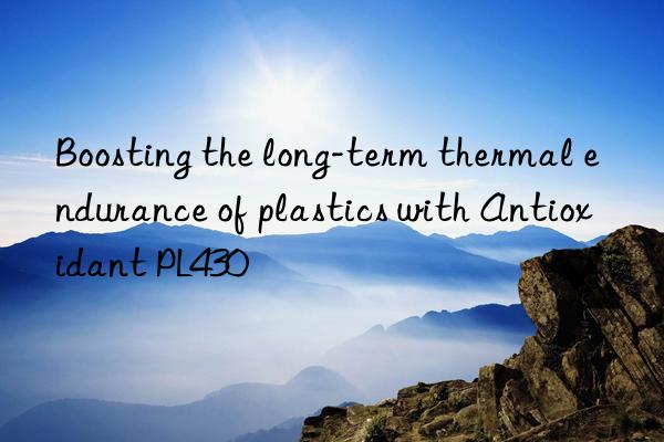 boosting the long-term thermal endurance of plastics with antioxidant pl430