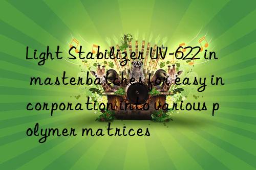 light stabilizer uv-622 in masterbatches for easy incorporation into various polymer matrices