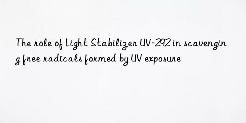 the role of light stabilizer uv-292 in scavenging free radicals formed by uv exposure