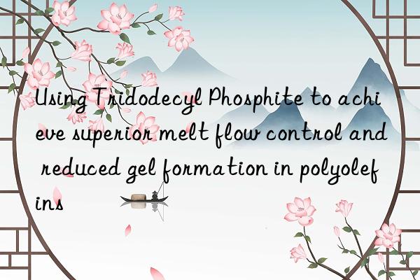 using tridodecyl phosphite to achieve superior melt flow control and reduced gel formation in polyolefins