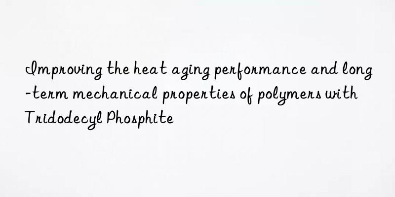 improving the heat aging performance and long-term mechanical properties of polymers with tridodecyl phosphite