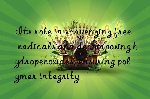 its role in scavenging free radicals and decomposing hydroperoxides, ensuring polymer integrity
