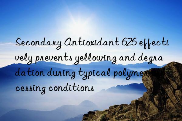 secondary antioxidant 626 effectively prevents yellowing and degradation during typical polymer processing conditions