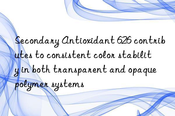 secondary antioxidant 626 contributes to consistent color stability in both transparent and opaque polymer systems