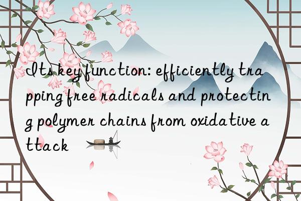 its key function: efficiently trapping free radicals and protecting polymer chains from oxidative attack