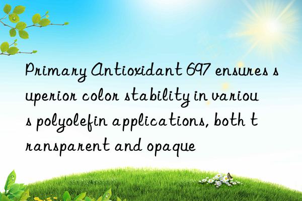 primary antioxidant 697 ensures superior color stability in various polyolefin applications, both transparent and opaque