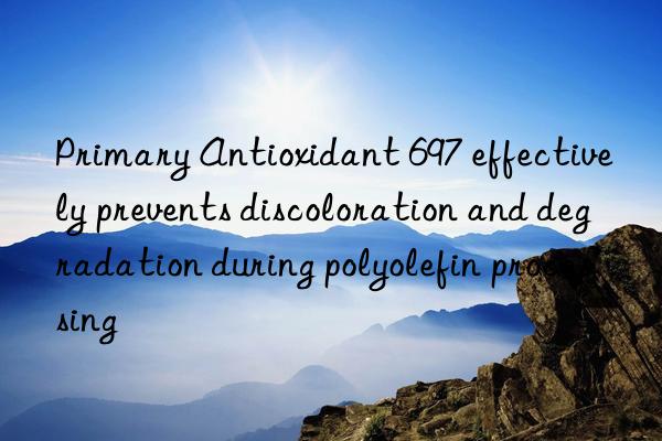 primary antioxidant 697 effectively prevents discoloration and degradation during polyolefin processing