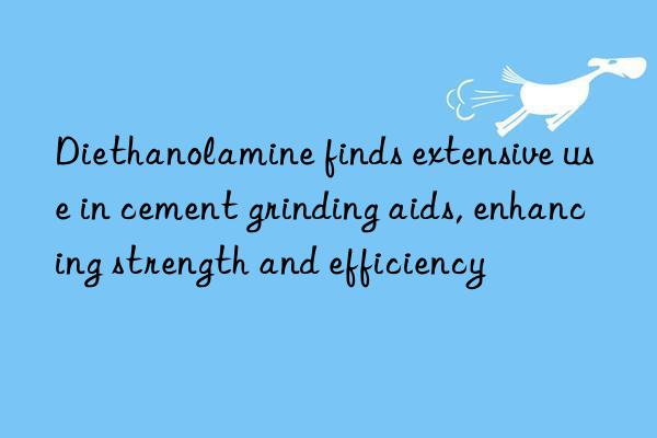 diethanolamine finds extensive use in cement grinding aids, enhancing strength and efficiency