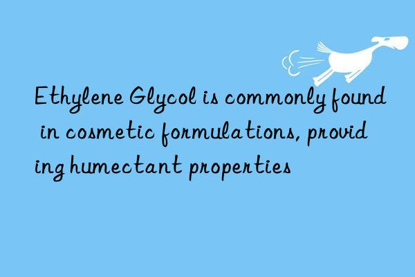 ethylene glycol is commonly found in cosmetic formulations, providing humectant properties