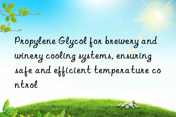 propylene glycol for brewery and winery cooling systems, ensuring safe and efficient temperature control
