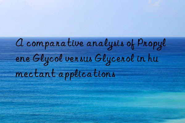 a comparative analysis of propylene glycol versus glycerol in humectant applications