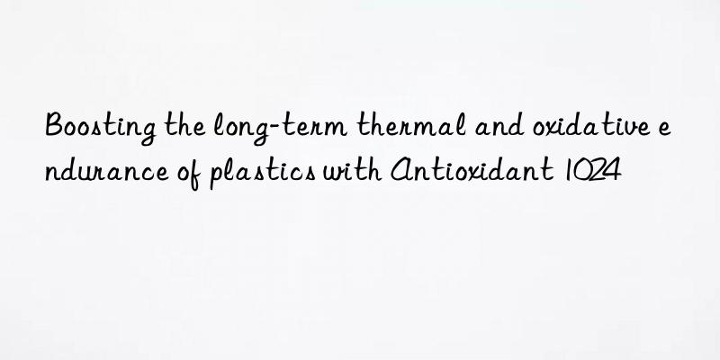 boosting the long-term thermal and oxidative endurance of plastics with antioxidant 1024