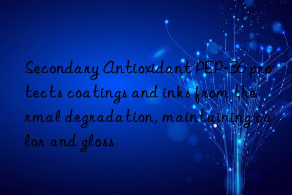 secondary antioxidant pep-36 protects coatings and inks from thermal degradation, maintaining color and gloss