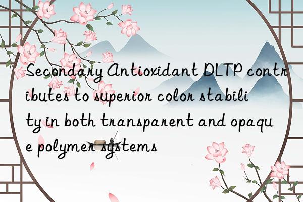 secondary antioxidant dltp contributes to superior color stability in both transparent and opaque polymer systems