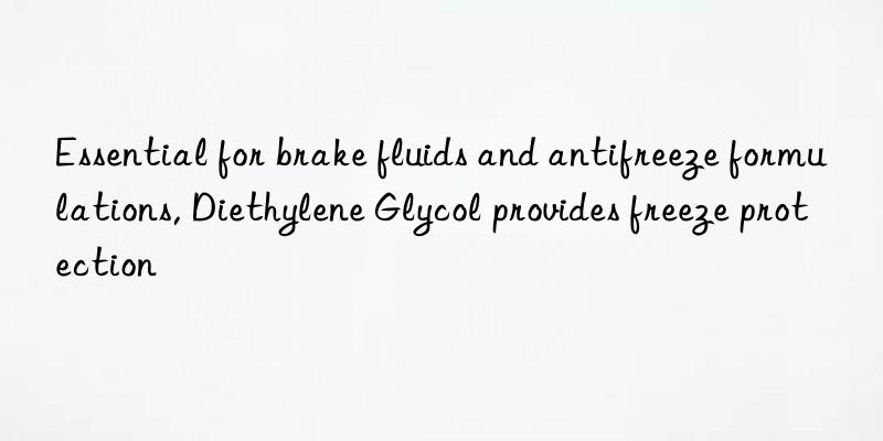 essential for brake fluids and antifreeze formulations, diethylene glycol provides freeze protection