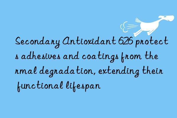secondary antioxidant 626 protects adhesives and coatings from thermal degradation, extending their functional lifespan