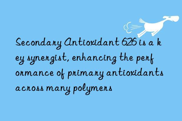 secondary antioxidant 626 is a key synergist, enhancing the performance of primary antioxidants across many polymers