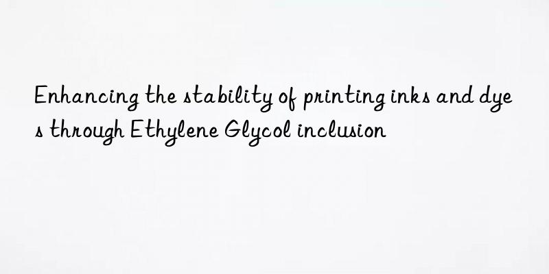 enhancing the stability of printing inks and dyes through ethylene glycol inclusion