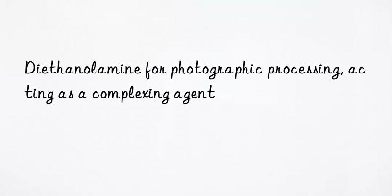 diethanolamine for photographic processing, acting as a complexing agent