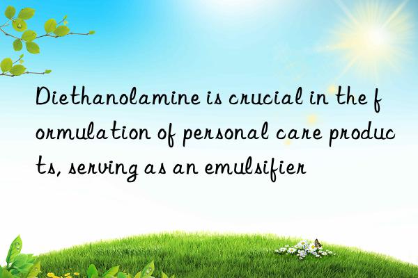 diethanolamine is crucial in the formulation of personal care products, serving as an emulsifier
