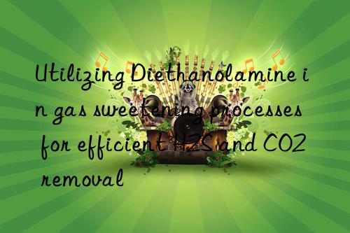 utilizing diethanolamine in gas sweetening processes for efficient h2s and co2 removal