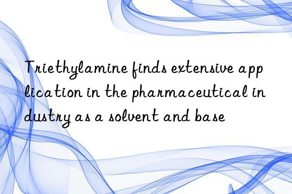 triethylamine finds extensive application in the pharmaceutical industry as a solvent and base