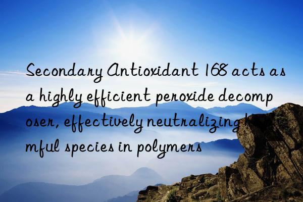 secondary antioxidant 168 acts as a highly efficient peroxide decomposer, effectively neutralizing harmful species in polymers