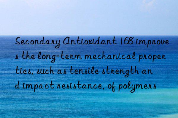 secondary antioxidant 168 improves the long-term mechanical properties, such as tensile strength and impact resistance, of polymers