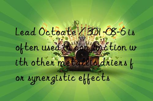 lead octoate / 301-08-6 is often used in conjunction with other metallic driers for synergistic effects