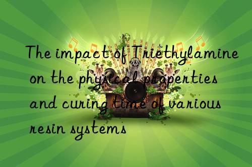 the impact of triethylamine on the physical properties and curing time of various resin systems