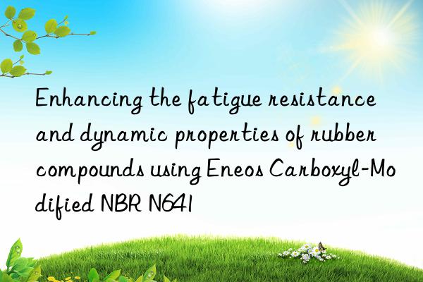 enhancing the fatigue resistance and dynamic properties of rubber compounds using eneos carboxyl-modified nbr n641