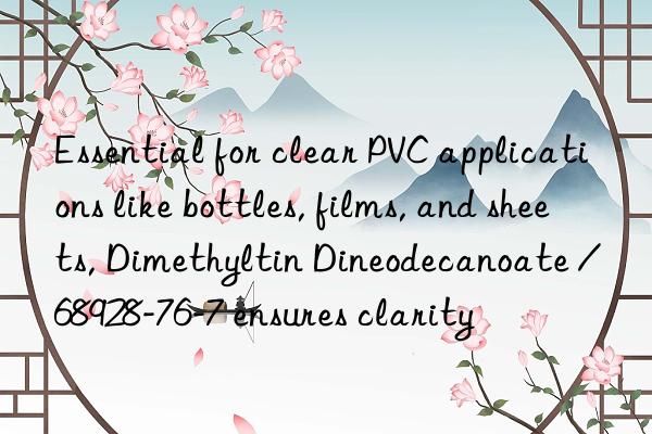 essential for clear pvc applications like bottles, films, and sheets, dimethyltin dineodecanoate / 68928-76-7 ensures clarity