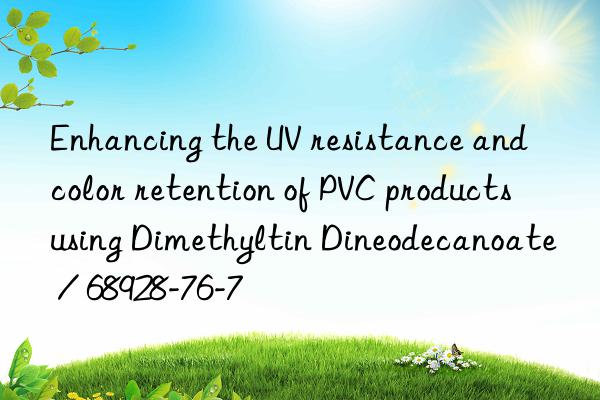 enhancing the uv resistance and color retention of pvc products using dimethyltin dineodecanoate / 68928-76-7