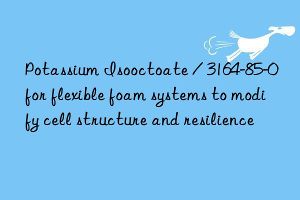 potassium isooctoate / 3164-85-0 for flexible foam systems to modify cell structure and resilience