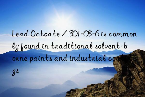lead octoate / 301-08-6 is commonly found in traditional solvent-borne paints and industrial coatings