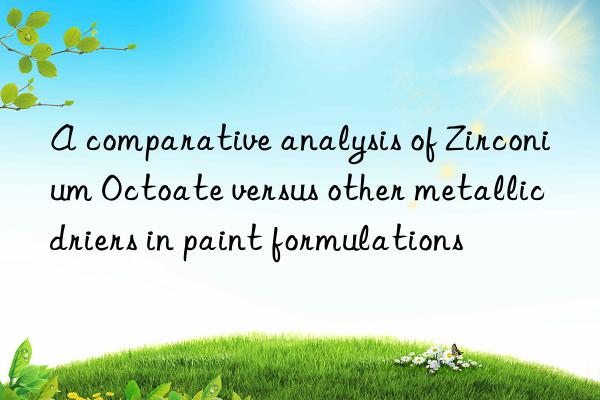a comparative analysis of zirconium octoate versus other metallic driers in paint formulations