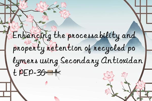 enhancing the processability and property retention of recycled polymers using secondary antioxidant pep-36