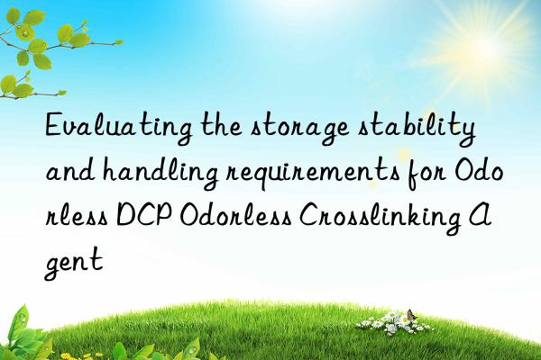 evaluating the storage stability and handling requirements for odorless dcp odorless crosslinking agent