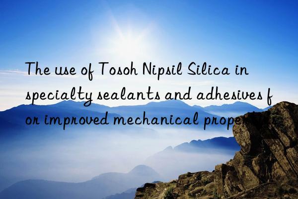 the use of  nipsil silica in specialty sealants and adhesives for improved mechanical properties