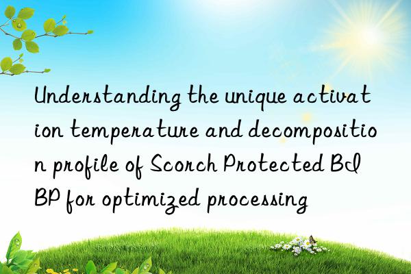 understanding the unique activation temperature and decomposition profile of scorch protected bibp for optimized processing
