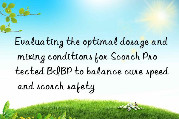 evaluating the optimal dosage and mixing conditions for scorch protected bibp to balance cure speed and scorch safety