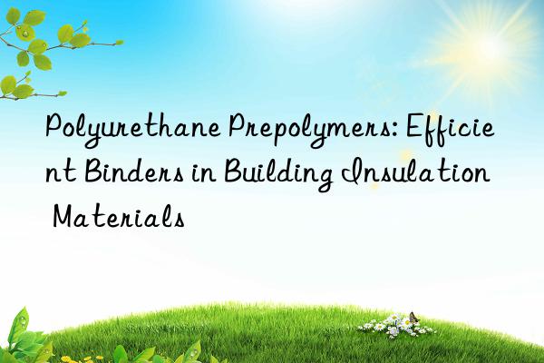 polyurethane prepolymers: efficient binders in building insulation materials