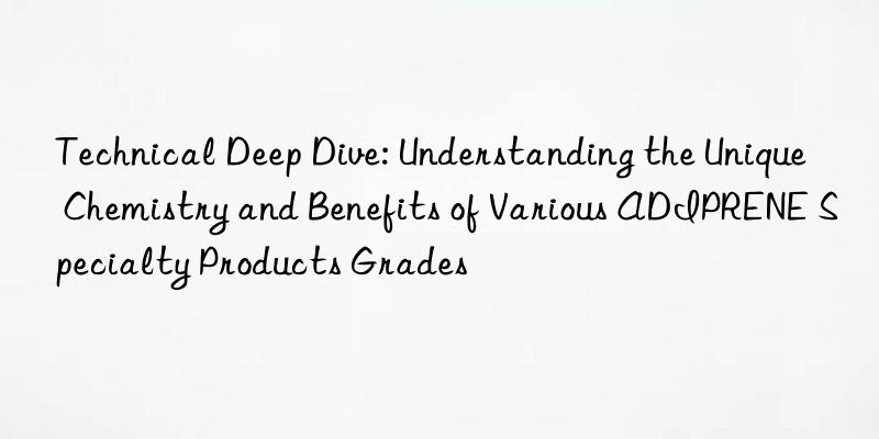 technical deep dive: understanding the unique chemistry and benefits of various adiprene specialty products grades